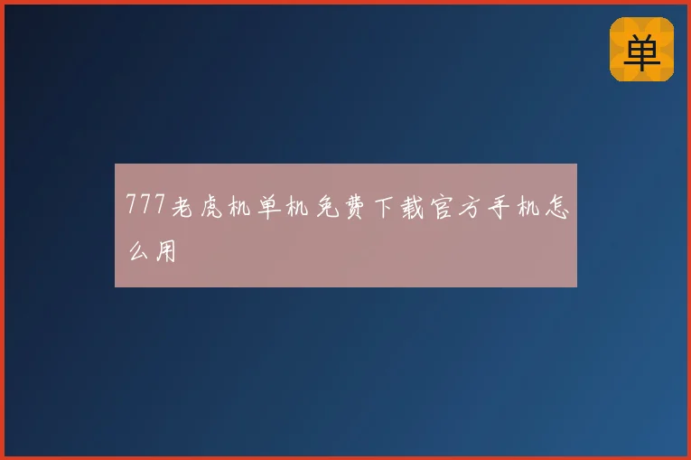 777老虎机单机免费下载官方手机怎么用