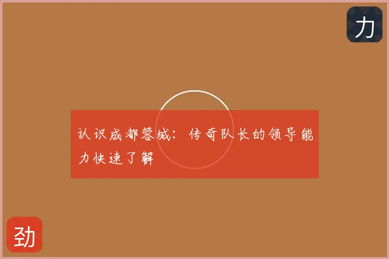 认识成都蓉城：传奇队长的领导能力快速了解
